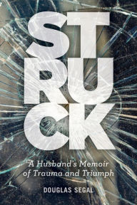 Title: Struck: A Husband's Memoir of Trauma and Triumph, Author: Douglas Segal
