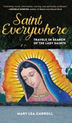 Saint Everywhere Travels In Search Of The Lady Saints By Mary Lea