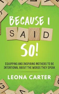 Because I Said SO!: Equipping and Inspiring Mothers to be Intentional About the Words They Speak