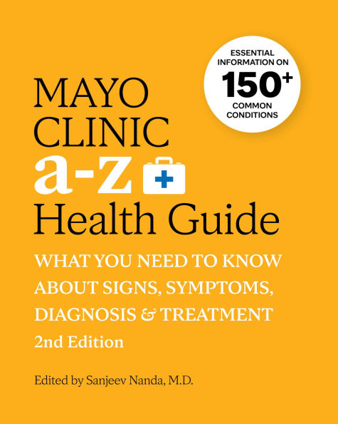Mayo Clinic A to Z Health Guide, 2nd Edition: What You Need Know about Signs, Symptoms, Diagnosis and Treatment