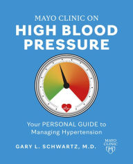 Title: Mayo Clinic on High Blood Pressure: Your personal guide to managing hypertension, Author: Gary L. Schwartz M.D.