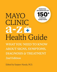 Title: Mayo Clinic A to Z Health Guide, 2nd Edition: What You Need to Know about Signs, Symptoms, Diagnosis and Treatment, Author: Sanjeev Nanda M.D.