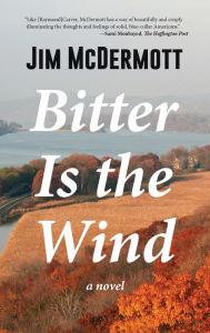 Title: Bitter Is the Wind: A Novel, Author: Jim McDermott