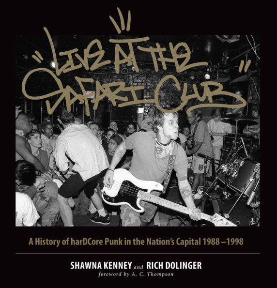 Live at the Safari Club: A History of harDCcore Punk in the Nation's Capital 1988-1998