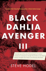 Title: Black Dahlia Avenger III: Murder as a Fine Art: Presenting the Further Evidence Linking Dr. George Hill Hodel to the Black Dahlia and Other Lone Woman Murders, Author: Steve Hodel