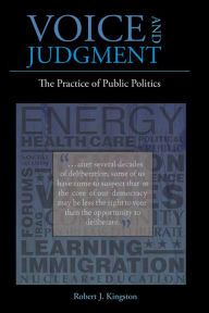 Title: Voice and Judgment: The Practice of Public Politics, Author: Robert J. Kingston