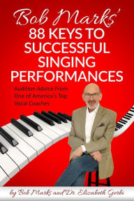 Title: Bob Marks' 88 Keys to Successful Singing Performances: Audition Advice From One of America's Top Vocal Coaches, Author: Elizabeth Gerbi