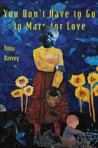 Title: You Don't Have to Go to Mars for Love, Author: Yona Harvey