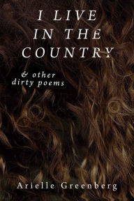 Title: I Live in the Country & other dirty poems, Author: Arielle Greenberg
