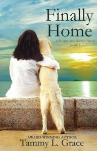 Title: Finally Home: A Hometown Harbor Novel, Author: Tammy L. Grace