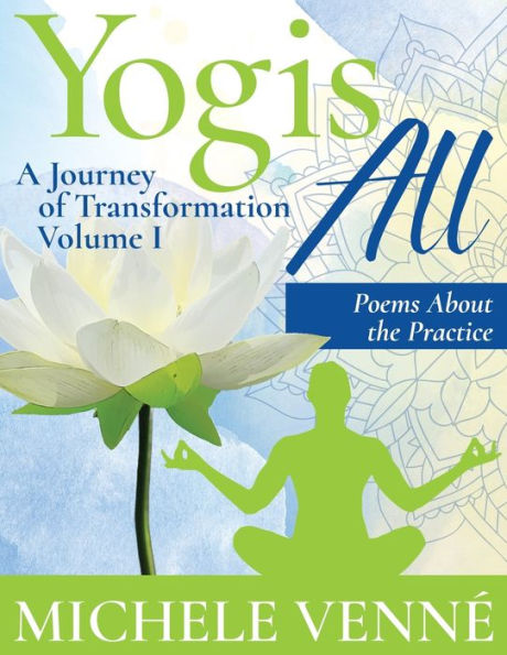 Yogis All: A Journey of Transformation, Volume I, Poems About the Practice: