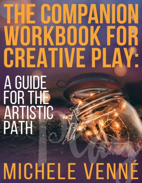 The Companion Workbook for Creative Play: A Guide for the Artistic Path: