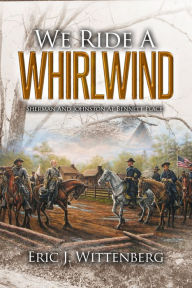 Title: We Ride a Whirlwind: Sherman and Johnston at Bennett Place, Author: Eric J. Wittenberg
