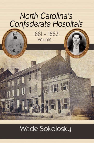 North Carolina's Confederate Hospitals, 1861-1863: Volume I