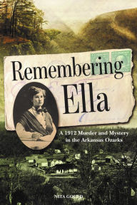 Free ebooks on google download Remembering Ella: A 1912 Murder and Mystery in the Arkansas Ozarks English version 9781945624179 DJVU PDF