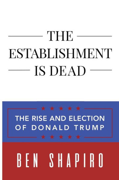 The Establishment Is Dead: The Rise and Election of Donald Trump