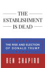 The Establishment Is Dead: The Rise and Election of Donald Trump