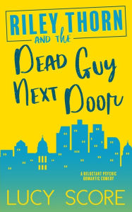 Title: Riley Thorn and the Dead Guy Next Door, Author: Lucy Score
