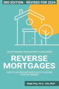 Title: Reverse Mortgages: How to use Reverse Mortgages to Secure Your Retirement, Author: Wade D Pfau PH D