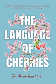Title: The Language of Cherries, Author: Jen Marie Hawkins