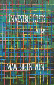Title: Invisible Gifts: Poems, Author: Maw Shein Win