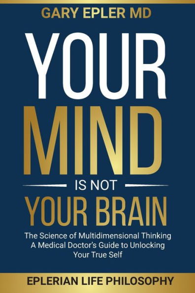 Your Mind is not Brain: The Science of Multidimensional Thinking. A Medical Doctor's Guide to Unlocking True Self