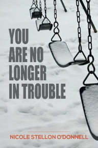 Title: You Are No Longer in Trouble, Author: Nicole Stellon O'Donnell