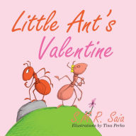 Title: Little Ant's Valentine: Even the Wildest Can Be Tamed By Love, Author: S.M.R. Saia