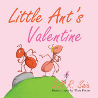 Title: Little Ant's Valentine: Even the Wildest Can Be Tamed By Love, Author: S M R Saia