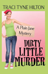 Title: Dirty Little Murder: A Plain Jane Mystery, Author: Traci Tyne Hilton