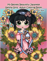 Title: My Besties Beautiful Japanese Geisha Girls Adult Coloring Book: by Sherri Baldy, Author: Sherri Baldy