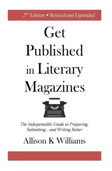 Get Published in Literary Magazines: The Indispensable Guide to Preparing, Submitting and Writing Better