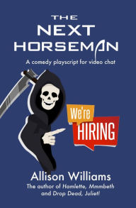 Title: The Next Horseman: A Comedy Playscript for Video Chat, Author: Allison Williams
