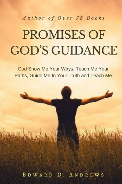 PROMISES OF GOD'S GUIDANCE: God Show Me Your Ways, Teach Me Your Paths, Guide Me In Your Truth and Teach Me