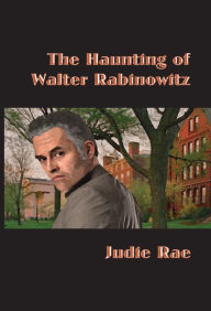 Title: The Haunting of Walter Rabinowitz, Author: Judie Rae