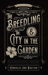 Title: The Breedling and the City in the Garden, Author: Kimberlee Ann Bastian