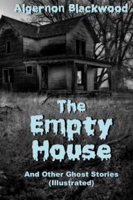 Title: The Empty House And Other Ghost Stories (Illustrated), Author: Algernon Blackwood