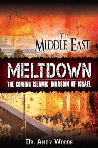 Title: The Middle East Meltdown: The Coming Islamic Invasion of Israel, Author: Andy Woods