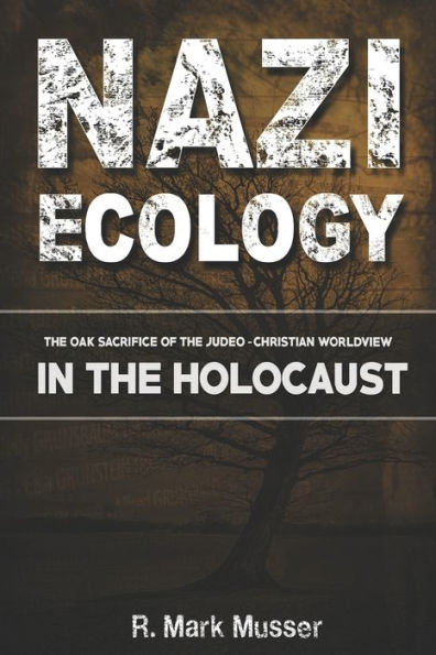 Nazi Ecology: The Oak Sacrifice of the Judeo-Christian Worldview in the Holocaust