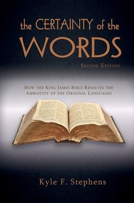 The Certainty of Words (Second Edition): How the King James Bible resolves the ambiguity of the original languages