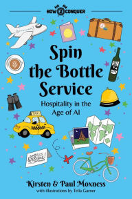 Title: Spin the Bottle Service: Hospitality in the Age of AI, Author: Kirsten Moxness