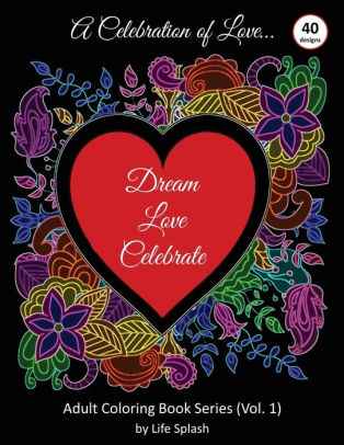 A Celebration Of Love Adult Coloring Book By Life Splash Valentine Relax Mindfulness Stress Relief Stress Free Calm Meditative Unique - 