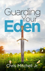 Title: Guarding Your Eden: Cultivating Intimacy with God and Overcoming Strategies of Darkness, Author: Chris a Mitchell Jr
