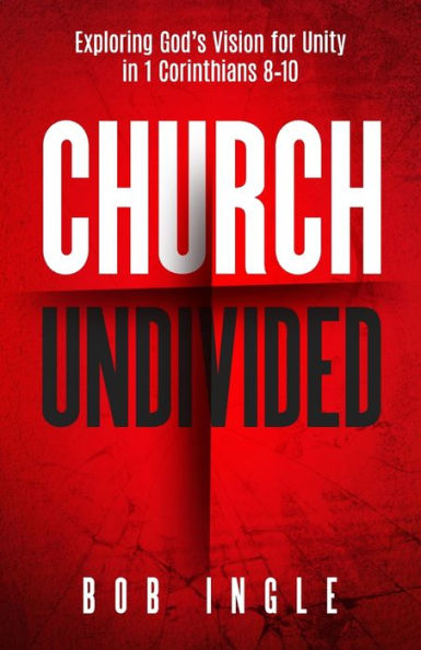 Church Undivided: Exploring God's Vision for Unity in 1 Corinthians 8-10