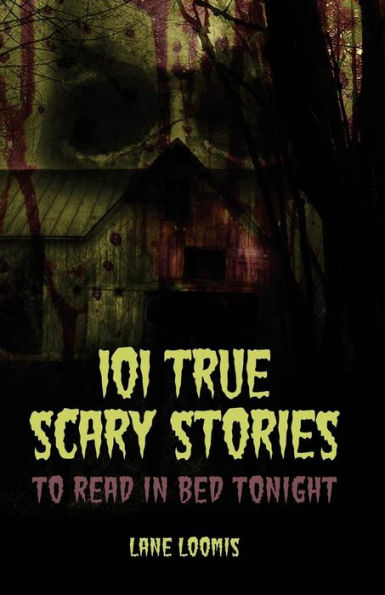 101 True Scary Stories to Read in Bed Tonight