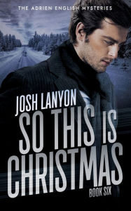 Title: So This is Christmas: The Adrien English Mysteries 6, Author: Josh Lanyon