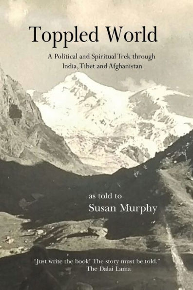 Toppled World: A Political and Spiritual Trek through India, Tibet and Afghanistan