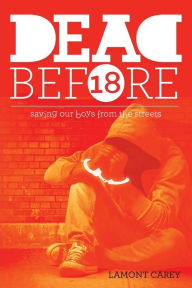 Title: Dead Before 18: Saving Our Boys from the Streets, Author: Lamont Carey