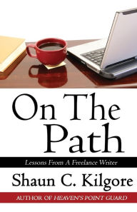 Title: On The Path: Lessons From A Freelance Writer, Author: Shaun Kilgore