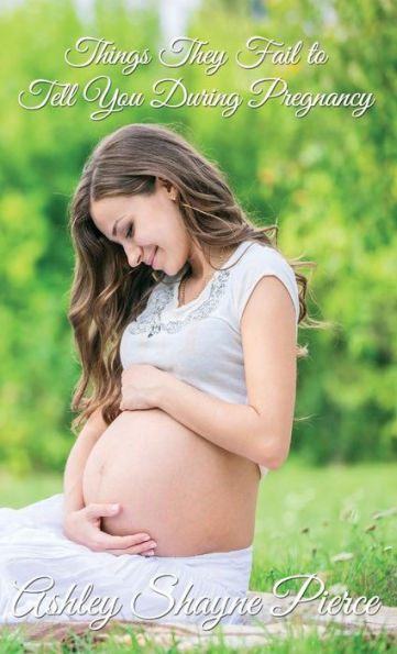 Things They Fail to Tell You During Pregnancy: A Quick Guide and Insight
